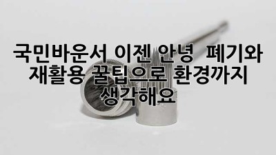 국민바운서, 이젠 안녕! 🥲 폐기와 재활용 꿀팁으로 환경까지 생각해요! ♻️